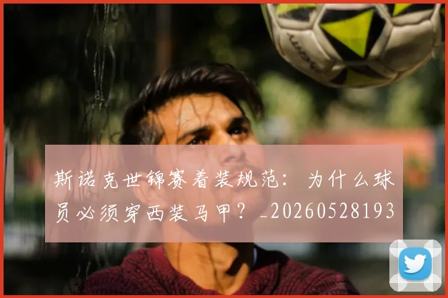 斯诺克世锦赛着装规范:为什么球员必须穿西装马甲?_20260528193056